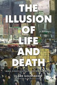 Cover image for The Illusion of Life and Death: Mind, Consciousness, and Eternal Being