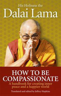 Cover image for How To Be Compassionate: A Handbook for Creating Inner Peace and a Happier World