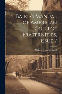 Cover image for Baird's Manual of American College Fraternities, Issue 7