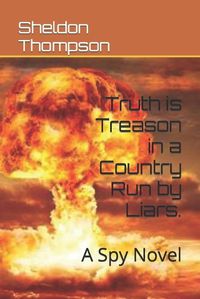 Cover image for Truth is Treason in a Country Run by Liars.