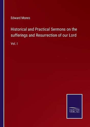 Cover image for Historical and Practical Sermons on the sufferings and Resurrection of our Lord