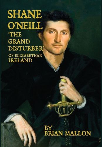 Cover image for Shane O'Neill, 'the Grand Disturber' of Elizabethan Ireland