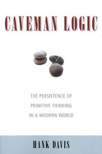 Cover image for Caveman Logic: The Persistence of Primitive Thinking in a Modern World