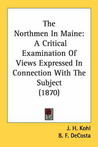 The Northmen in Maine: A Critical Examination of Views Expressed in Connection with the Subject (1870)