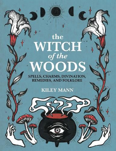 Cover image for The Witch of The Woods: Spells, Charms, Divination, Remedies, and Folklore