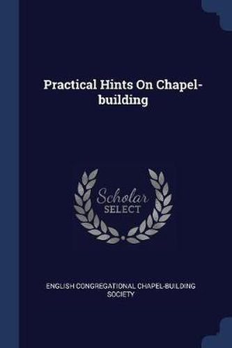 Cover image for Practical Hints on Chapel-Building