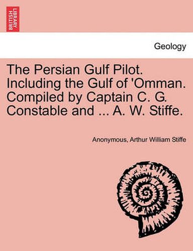 Cover image for The Persian Gulf Pilot. Including the Gulf of 'Omman. Compiled by Captain C. G. Constable and ... A. W. Stiffe.