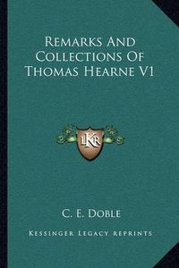 Cover image for Remarks and Collections of Thomas Hearne V1