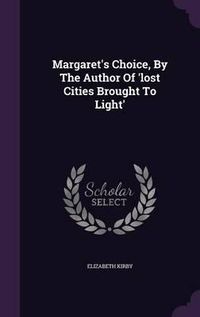 Cover image for Margaret's Choice, by the Author of 'Lost Cities Brought to Light