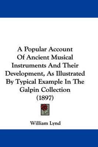 Cover image for A Popular Account of Ancient Musical Instruments and Their Development, as Illustrated by Typical Example in the Galpin Collection (1897)