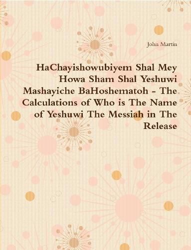Cover image for HaChayishowubiyem Shal Mey Howa Sham Shal Yeshuwi Mashayiche BaHoshematoh - The Calculations of Who is The Name of Yeshuwi The Messiah in The Release