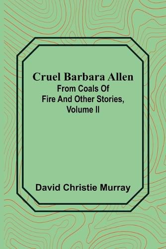 Cruel Barbara Allen; From Coals Of Fire And Other Stories, Volume II