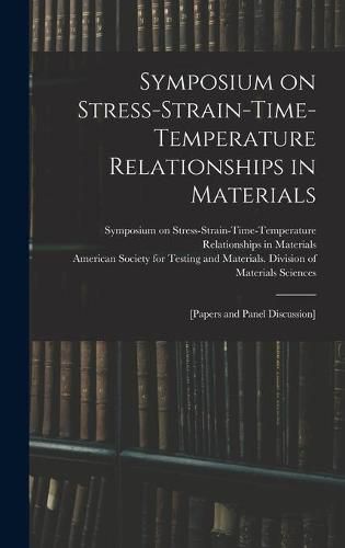 Symposium on Stress-Strain-Time-Temperature Relationships in Materials; [papers and Panel Discussion]