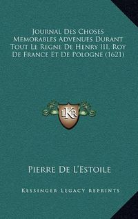 Cover image for Journal Des Choses Memorables Advenues Durant Tout Le Regne de Henry III, Roy de France Et de Pologne (1621)