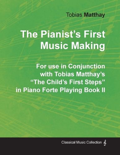 Cover image for The Pianist's First Music Making - For use in Conjunction with Tobias Matthay's  The Child's First Steps  in Piano Forte Playing - Book II