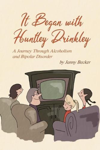 Cover image for It Began with Huntley Drinkley: A Journey Through Alcoholism and Bipolar Disorder