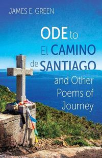 Cover image for Ode to El Camino de Santiago and Other Poems of Journey