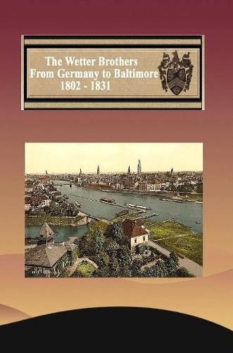 Cover image for The Wetter Brothers 1802 - 1823 History and Genealogy