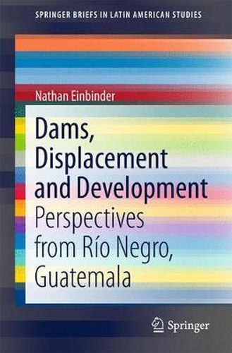 Cover image for Dams, Displacement and Development: Perspectives from Rio Negro, Guatemala