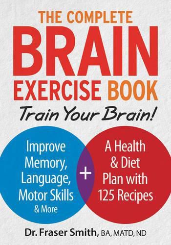 Cover image for Complete Brain Exercise Book: Train Your Brain - Improve Memory, Language, Motor Skills and More