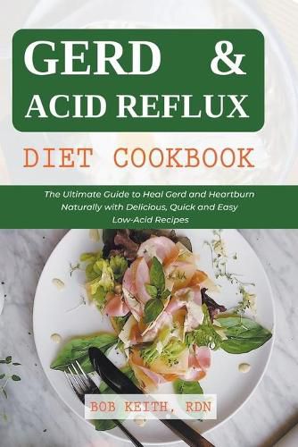 Gerd & Acid Reflux Diet Cookbook: The Ultimate Guide to Heal Gerd and Heartburn Naturally with Delicious, Quick and Easy Low-Acid Recipes