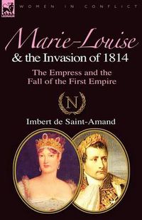 Cover image for Marie-Louise and the Invasion of 1814: the Empress and the Fall of the First Empire