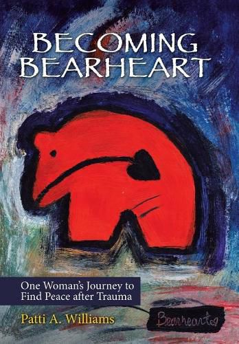 Becoming Bearheart: One Woman's Journey to Find Peace After Trauma