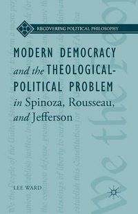 Cover image for Modern Democracy and the Theological-Political Problem in Spinoza, Rousseau, and Jefferson