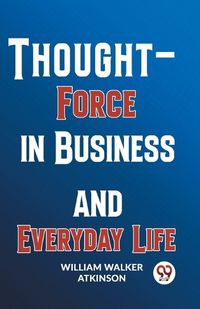 Cover image for Thought-Force in Business and Everyday Life