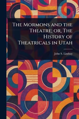 Cover image for The Mormons and the Theatre; or, The History of Theatricals in Utah