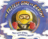 Cover image for The Fastest Girl on Earth!: Meet Kitty O'Neil, Daredevil Driver!