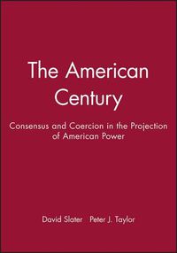 Cover image for American Century: Consensus and Coercion in the Projection of American Power