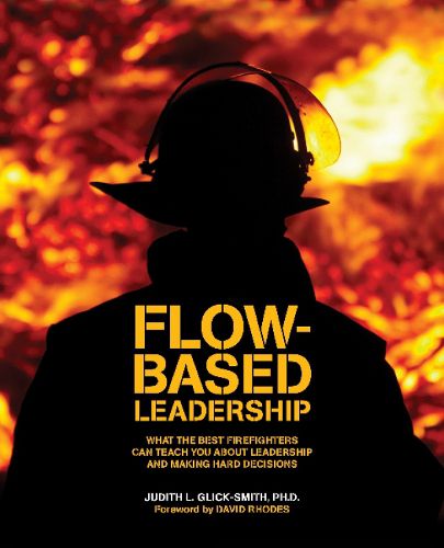 Cover image for Flow-Based Leadership: What the Best Firefighters Can Teach You About Leadership & Making Hard Decisions