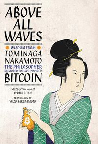 Cover image for Above All Waves: Wisdom from Tominaga Nakamoto, the Philosopher Rumored to Have Inspired Bitcoin