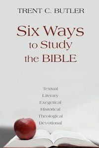 Cover image for Six Ways to Study the Bible: Textual, Literary, Exegetical, Historical, Theological, Devotionae