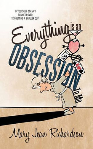 Cover image for Everything is an Obsession To Me: If Your Cup Doesn't Runneth Over, Try Getting a Smaller Cup!