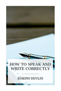 Cover image for How to Speak and Write Correctly