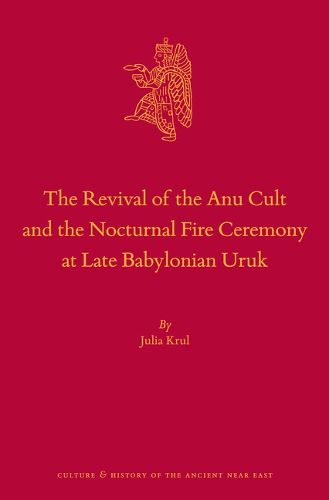 Cover image for The Revival of the Anu Cult and the Nocturnal Fire Ceremony at Late Babylonian Uruk