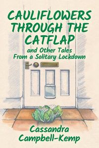 Cover image for Cauliflowers Through The Catflap and Other Tales From a Solitary Lockdown