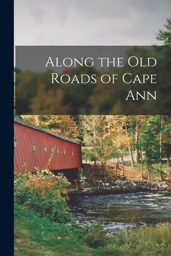 Cover image for Along the Old Roads of Cape Ann