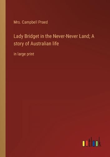 Cover image for Lady Bridget in the Never-Never Land; A story of Australian life