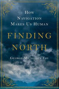 Cover image for Finding North: How Navigation Makes Us Human