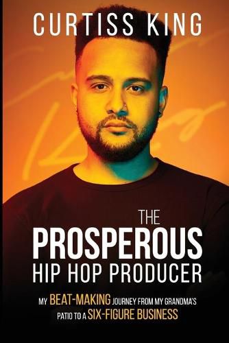 Cover image for The Prosperous Hip Hop Producer: My Beat-Making Journey from My Grandma's Patio to a Six-Figure Business