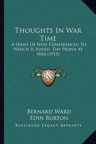 Thoughts in War Time: A Series of Nine Conferences; To Which Is Added, Thy People at War (1915)