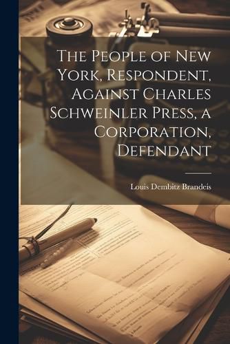 Cover image for The People of New York, Respondent, Against Charles Schweinler Press, a Corporation, Defendant