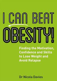 Cover image for I Can Beat Obesity!: Finding the Motivation, Confidence and Skills to Lose Weight and Avoid Relapse