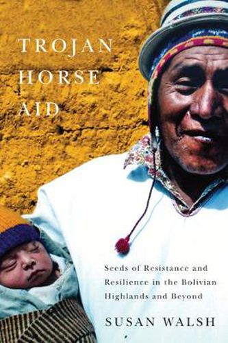 Cover image for Trojan-Horse Aid: Seeds of Resistance and Resilience in the Bolivian Highlands and Beyond