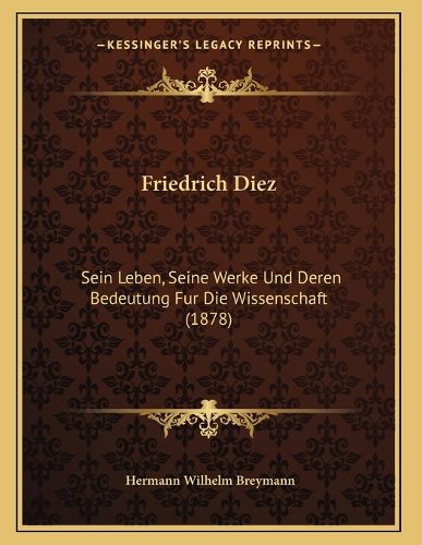 Cover image for Friedrich Diez: Sein Leben, Seine Werke Und Deren Bedeutung Fur Die Wissenschaft (1878)
