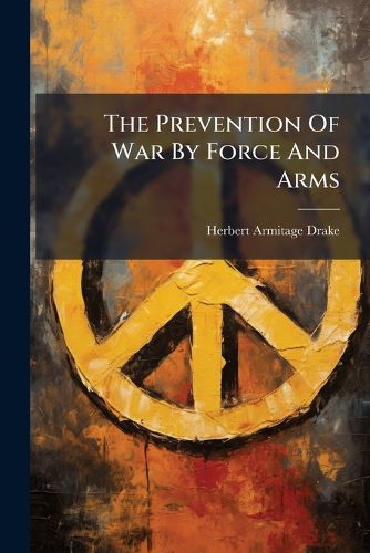 Cover image for The Prevention Of War By Force And Arms