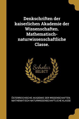 Cover image for Denkschriften der kaiserlichen Akademie der Wissenschaften. Mathematisch-naturwissenschaftliche Classe.